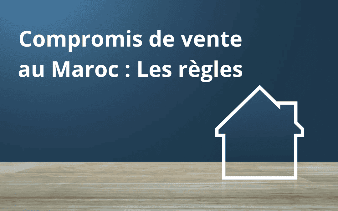 Compromis de vente au Maroc, ce que vous signez avant l&rsquo;acte définitif